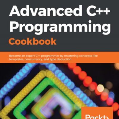 خرید و دانلود نسخه کامل کتاب Advanced C++ Programming Cookbook: Become an expert C++ programmer by mastering concepts like templates, concurrency, and type deduction