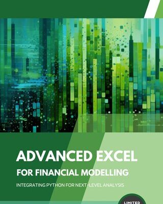 خرید و دانلود نسخه کامل کتاب Advanced Excel for Financial Modelling: Integrating Python for Next-Level Analysis: A comprehensive guide to the implementation of Python in Financial Analysis