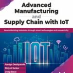 خرید و دانلود نسخه کامل کتاب Advanced Manufacturing and Supply Chain with IoT : Revolutionizing industries through smart technologies and connectivity