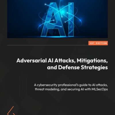 خرید و دانلود نسخه کامل کتاب Adversarial AI Attacks, Mitigations, and Defense Strategies