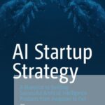 خرید و دانلود نسخه کامل کتاب AI Startup Strategy: A Blueprint to Building Successful Artificial Intelligence Products from Inception to Exit