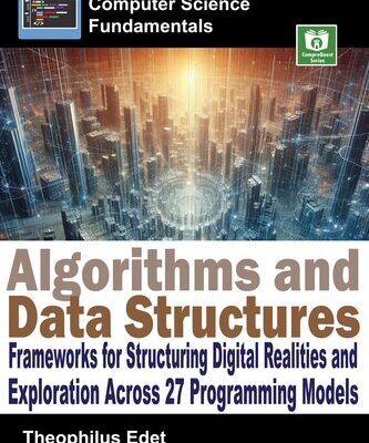 خرید و دانلود نسخه کامل کتاب Algorithms and Data Structures: Frameworks for Structuring Digital Realities and Exploration Across 27 Programming Models