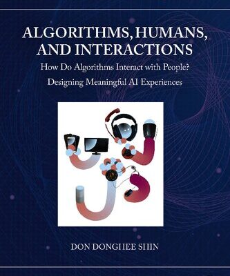 خرید و دانلود نسخه کامل کتاب Algorithms, Humans, and Interactions: How Do Algorithms Interact with People? Designing Meaningful AI Experiences