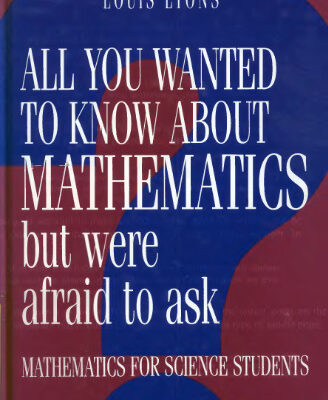 خرید و دانلود نسخه کامل کتاب All You Wanted to Know about Mathematics but Were Afraid to Ask – Mathematics Applied to Science