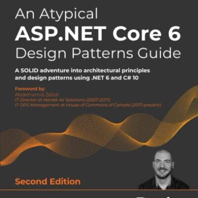 خرید و دانلود نسخه کامل کتاب An Atypical ASP.NET Core 6 Design Patterns Guide: A SOLID adventure into architectural principles and design patterns using .NET 6 and C# 10, 2nd Edition