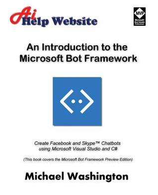 خرید و دانلود نسخه کامل کتاب An Introduction to the Microsoft Bot Framework: Create Facebook and Skype Chatbots Using Microsoft Visual Studio and C#