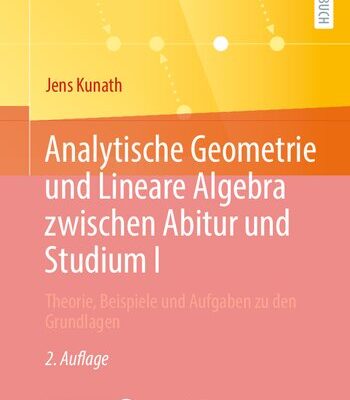 خرید و دانلود نسخه کامل کتاب Analytische Geometrie und Lineare Algebra zwischen Abitur und Studium I: Theorie, Beispiele und Aufgaben zu den Grundlagen