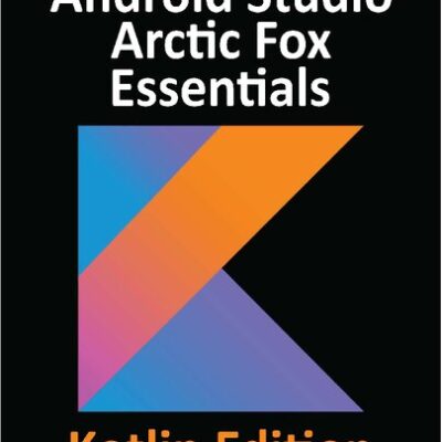 خرید و دانلود نسخه کامل کتاب Android Studio Arctic Fox Essentials – Kotlin Edition: Developing Android Apps Using Android Studio 2020.31 and Kotlin