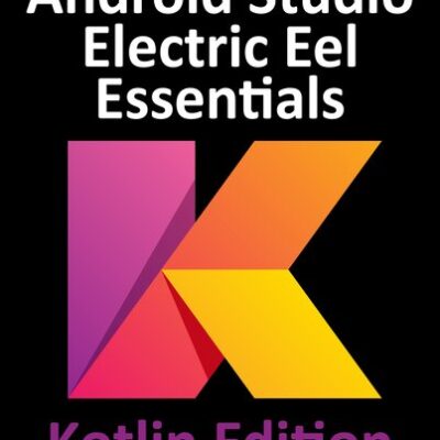 خرید و دانلود نسخه کامل کتاب Android Studio Electric Eel Essentials – Kotlin Edition: Developing Android Apps Using Android Studio 2022.1.1 and Kotlin