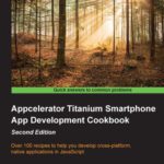 خرید و دانلود نسخه کامل کتاب Appcelerator Titanium Smartphone App Development Cookbook, 2nd Edition: Over 100 recipes to help you develop cross-platform, native applications in JavaScript