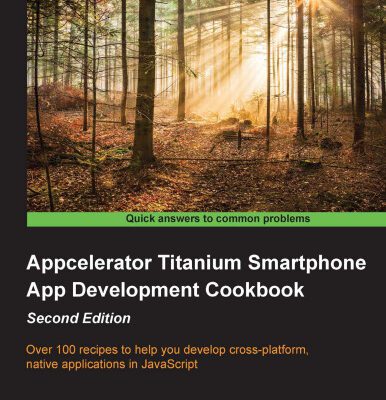 خرید و دانلود نسخه کامل کتاب Appcelerator Titanium Smartphone App Development Cookbook, 2nd Edition: Over 100 recipes to help you develop cross-platform, native applications in JavaScript