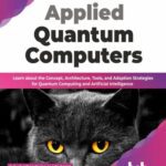 خرید و دانلود نسخه کامل کتاب Applied Quantum Computers: Learn about the Concept, Architecture, Tools, and Adoption Strategies
