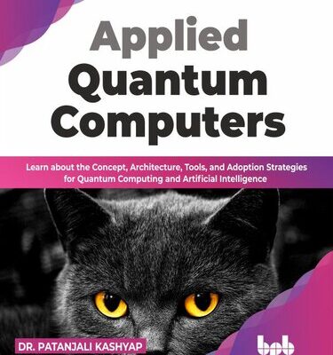 خرید و دانلود نسخه کامل کتاب Applied Quantum Computers: Learn about the Concept, Architecture, Tools, and Adoption Strategies
