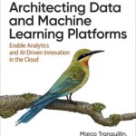 خرید و دانلود نسخه کامل کتاب Architecting Data and Machine Learning Platforms: Enable Analytics and AI-Driven Innovation in the Cloud (Final)