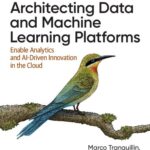 خرید و دانلود نسخه کامل کتاب Architecting Data and Machine Learning Platforms: Enable Analytics and AI-Driven Innovation in the Cloud