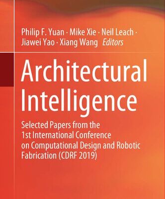 خرید و دانلود نسخه کامل کتاب Architectural Intelligence: Selected Papers from the 1st International Conference on Computational Design and Robotic Fabrication (CDRF 2019)