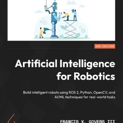 خرید و دانلود نسخه کامل کتاب Artificial Intelligence for Robotics: Build intelligent robots using ROS 2, Python, OpenCV, and AI/ML, 2nd Edition
