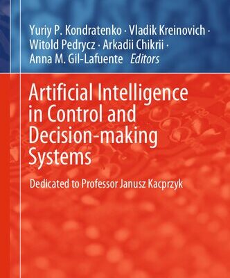 خرید و دانلود نسخه کامل کتاب Artificial Intelligence in Control and Decision-making Systems: Dedicated to Professor Janusz Kacprzyk