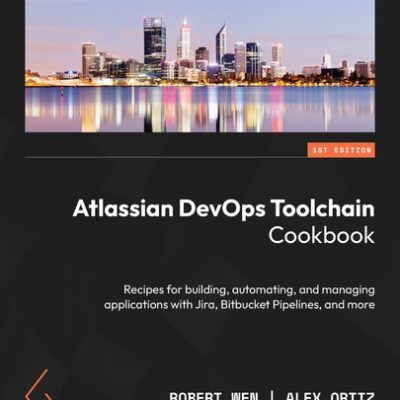 خرید و دانلود نسخه کامل کتاب Atlassian DevOps Toolchain Cookbook: Recipes for building, automating, and managing applications with Jira, Bitbucket Pipelines