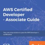 خرید و دانلود نسخه کامل کتاب AWS Certified Developer – Associate Guide: Your one-stop solution to pass the AWS developer’s certification
