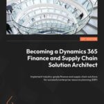 خرید و دانلود نسخه کامل کتاب Becoming a Dynamics 365 Finance and Supply Chain Solution Architect: Implement industry-grade finance and supply chain solutions