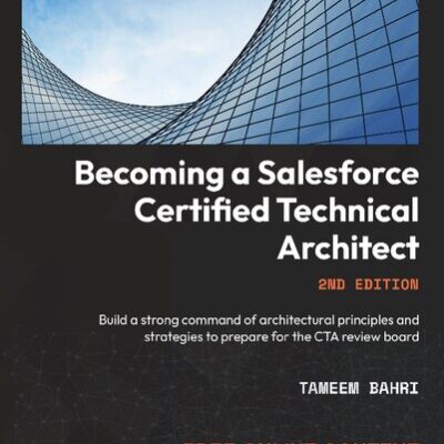 خرید و دانلود نسخه کامل کتاب Becoming a Salesforce Certified Technical Architect: Build a strong command of architectural principles and strategies to prepare for the CTA review board