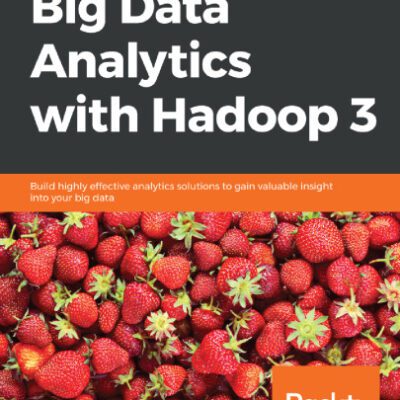 خرید و دانلود نسخه کامل کتاب Big Data Analytics with Hadoop 3: Build highly effective analytics solutions to gain valuable insight into your big data