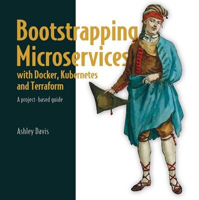خرید و دانلود نسخه کامل کتاب Bootstrapping Microservices with Docker, Kubernetes, and Terraform: A project-based guide