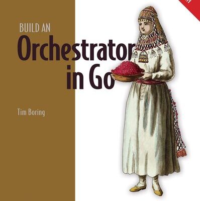 خرید و دانلود نسخه کامل کتاب Build an Orchestrator in Go (From Scratch) (Final Release)