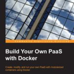 خرید و دانلود نسخه کامل کتاب Build Your Own PaaS with Docker: Create, modify, and run your own PaaS with modularized containers using Docker