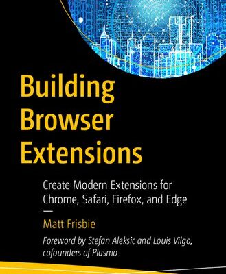 خرید و دانلود نسخه کامل کتاب Building Browser Extensions: Create Modern Extensions for Chrome, Safari, Firefox, and Edge