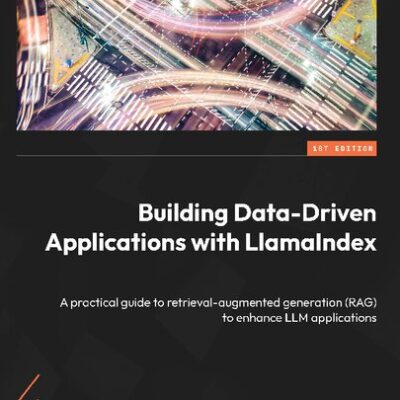 خرید و دانلود نسخه کامل کتاب Building Data-Driven Applications with LlamaIndex: A practical guide to retrieval-augmented generation (RAG) to enhance LLM applications