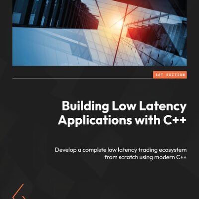 خرید و دانلود نسخه کامل کتاب Building Low Latency Applications with C++: Develop a complete low latency trading ecosystem from scratch using modern C++