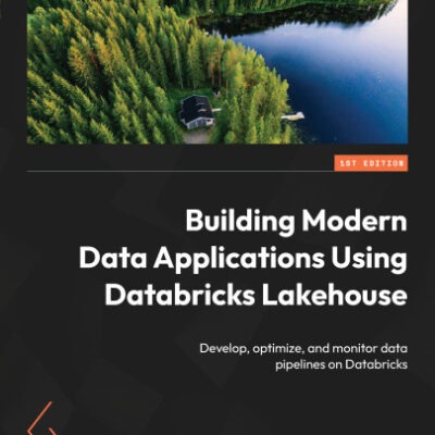 خرید و دانلود نسخه کامل کتاب Building Modern Data Applications Using Databricks Lakehouse: Develop, optimize, and monitor data pipelines on Databricks