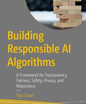 خرید و دانلود نسخه کامل کتاب Building Responsible AI Algorithms: A Framework for Transparency, Fairness, Safety, Privacy, and Robustness