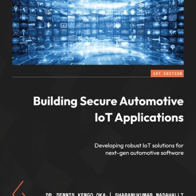 خرید و دانلود نسخه کامل کتاب Building Secure Automotive IoT Applications: Developing robust IoT solutions for next-gen automotive software