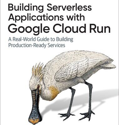 خرید و دانلود نسخه کامل کتاب Building Serverless Applications with Google Cloud Run: A Real-World Guide to Building Production-Ready Services