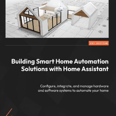 خرید و دانلود نسخه کامل کتاب Building Smart Home Automation Solutions with Home Assistant: Configure, integrate, and manage hardware and software systems