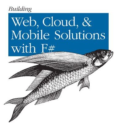 خرید و دانلود نسخه کامل کتاب Building Web, Cloud, & Mobile Solutions with F#: Create Scalable Apps with ASP.NET MVC 4, Azure, and Web Sockets