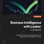 خرید و دانلود نسخه کامل کتاب Business Intelligence with Looker Cookbook: Create BI solutions and data applications to explore and share insights in real time
