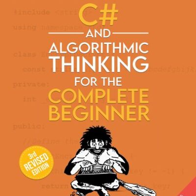 خرید و دانلود نسخه کامل کتاب C# and Algorithmic Thinking for the Complete Beginner: Learn to Think Like a Programmer, Third Edition