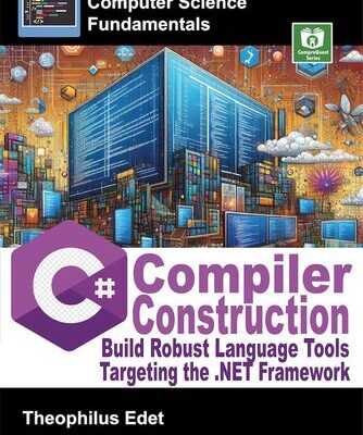 خرید و دانلود نسخه کامل کتاب C# Compiler Construction: Build Robust Language Tools Targeting the .NET Framework (Computer Science Fundamentals)