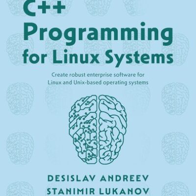 خرید و دانلود نسخه کامل کتاب C++ Programming for Linux Systems: Create robust enterprise software for Linux and Unix-based operating systems