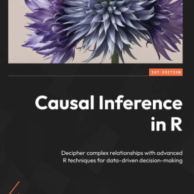 خرید و دانلود نسخه کامل کتاب Causal Inference in R: Decipher complex relationships with advanced R techniques for data-driven decision-making