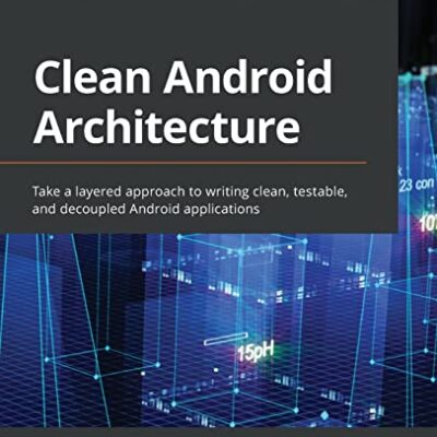 خرید و دانلود نسخه کامل کتاب Clean Android Architecture: Take a layered approach to writing clean, testable, and decoupled Android applications