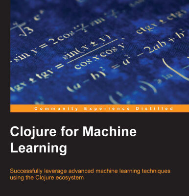 خرید و دانلود نسخه کامل کتاب Clojure for Machine Learning: Successfully leverage advanced machine learning techniques using the Clojure ecosystem
