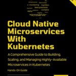 خرید و دانلود نسخه کامل کتاب Cloud Native Microservices With Kubernetes: A Comprehensive Guide to Building, Scaling, Deploying, Observing, and Managing Highly-Available Microservices in Kubernetes