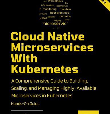 خرید و دانلود نسخه کامل کتاب Cloud Native Microservices With Kubernetes: A Comprehensive Guide to Building, Scaling, Deploying, Observing, and Managing Highly-Available Microservices in Kubernetes