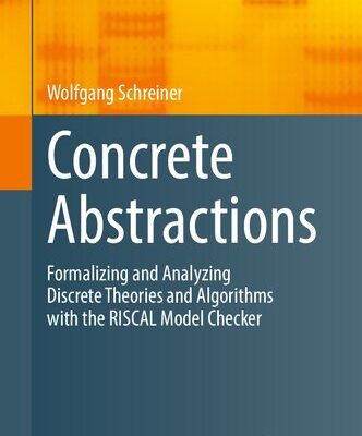 خرید و دانلود نسخه کامل کتاب Concrete Abstractions: Formalizing and Analyzing Discrete Theories and Algorithms with the RISCAL Model Checker