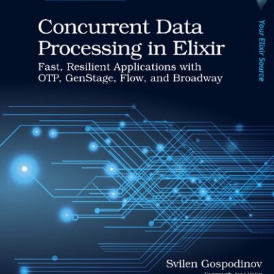 خرید و دانلود نسخه کامل کتاب Concurrent Data Processing in Elixir: Fast, Resilient Applications with OTP, GenStage, Flow, and Broadway
